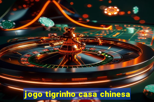 jogo tigrinho casa chinesa